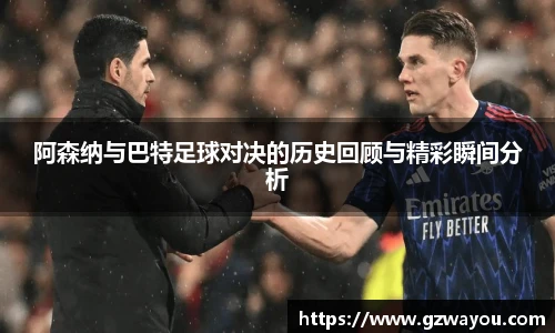 阿森纳与巴特足球对决的历史回顾与精彩瞬间分析