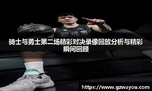 骑士与勇士第二场精彩对决录像回放分析与精彩瞬间回顾