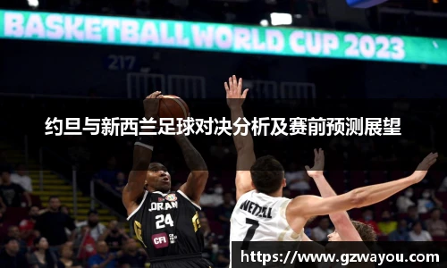 约旦与新西兰足球对决分析及赛前预测展望