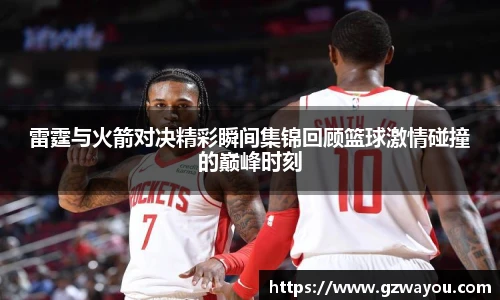 雷霆与火箭对决精彩瞬间集锦回顾篮球激情碰撞的巅峰时刻