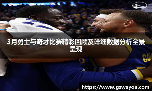 3月勇士与奇才比赛精彩回顾及详细数据分析全景呈现